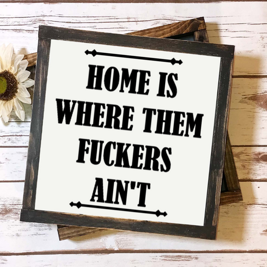 Home Is Where Them Fuckers Ain't - Hilarious Wall Decor - Funny Wooden Sign