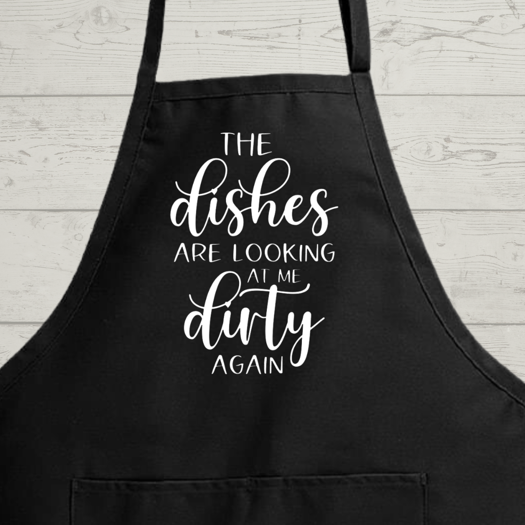 The Dishes Are Looking At Me Dirty Again - Hilarious Kitchen Apron