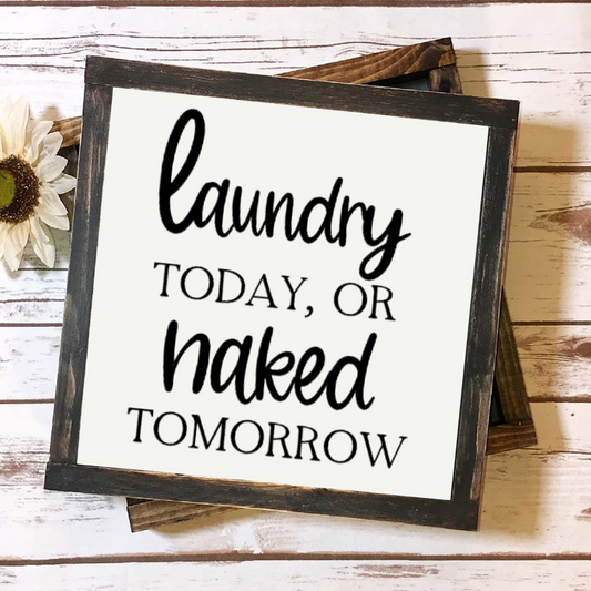 Laundry Today or Naked Tomorrow Wooden Sign (12x12 inches)